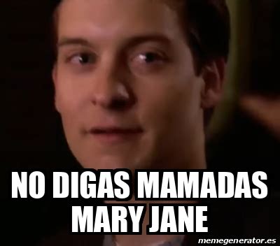 no digas mamadas mary jane meme|More.